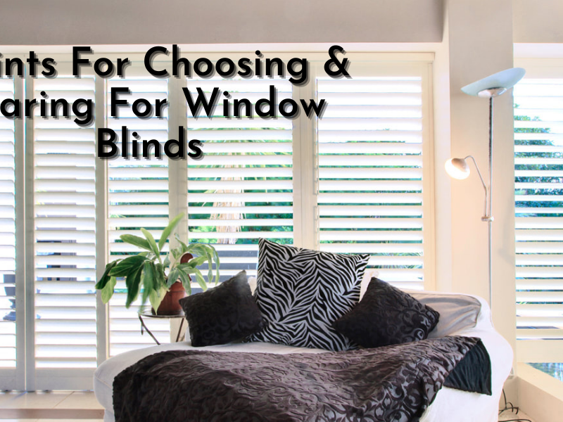 Important Points For Choosing & Caring For Window Blinds!